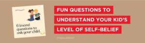 Fun questions to understand your kid's level of self-belief.